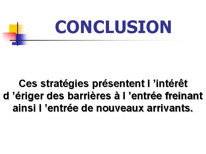 CONCLUSION Ces stratégies présentent l ’intérêt d ’ériger des barrières à l ’entrée freinant