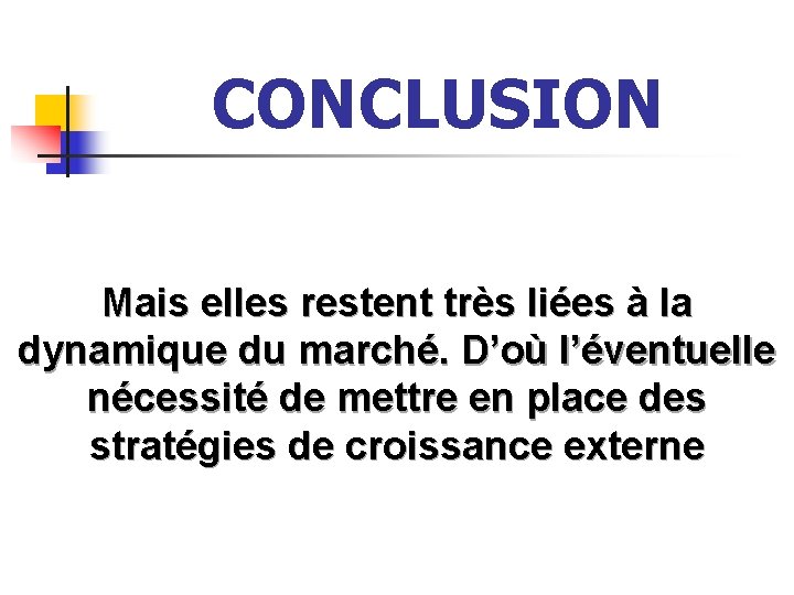 CONCLUSION Mais elles restent très liées à la dynamique du marché. D’où l’éventuelle nécessité