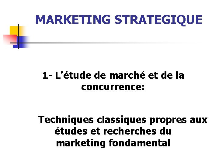 MARKETING STRATEGIQUE 1 - L'étude de marché et de la concurrence: Techniques classiques propres