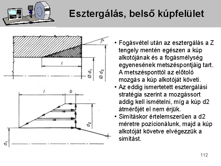 Esztergálás, belső kúpfelület • Fogásvétel után az esztergálás a Z tengely mentén egészen a