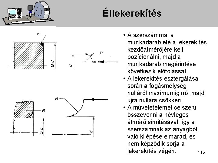 Éllekerekítés • A szerszámmal a munkadarab elé a lekerekítés kezdőátmérőjére kell pozícionálni, majd a