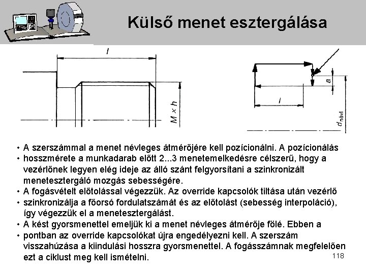 Külső menet esztergálása • A szerszámmal a menet névleges átmérőjére kell pozícionálni. A pozícionálás