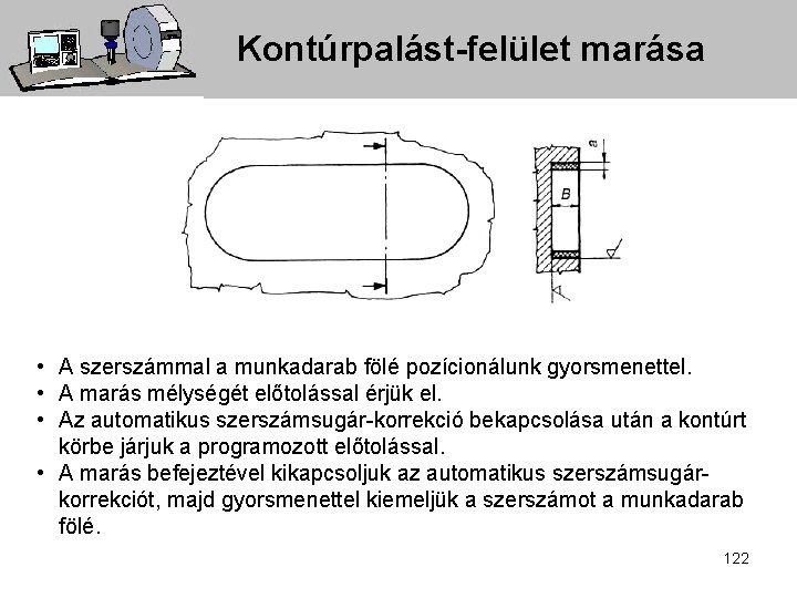 Kontúrpalást-felület marása • A szerszámmal a munkadarab fölé pozícionálunk gyorsmenettel. • A marás mélységét