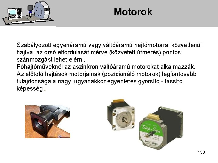 Motorok Szabályozott egyenáramú vagy váltóáramú hajtómotorral közvetlenül hajtva, az orsó elfordulását mérve (közvetett útmérés)