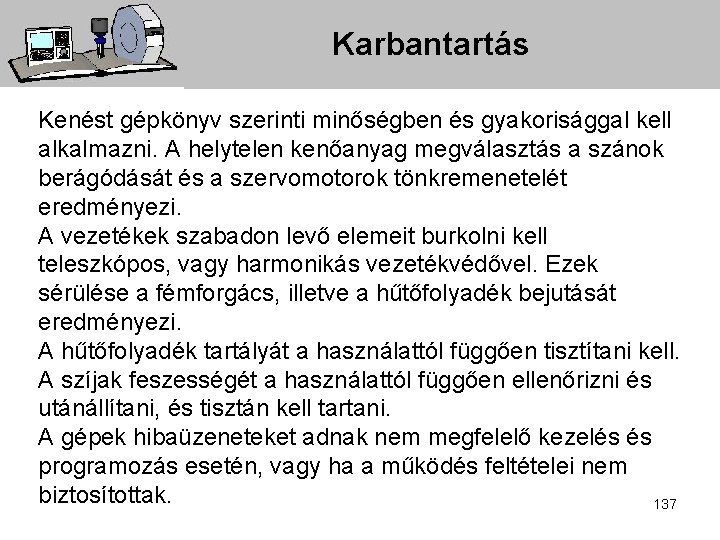 Karbantartás Kenést gépkönyv szerinti minőségben és gyakorisággal kell alkalmazni. A helytelen kenőanyag megválasztás a