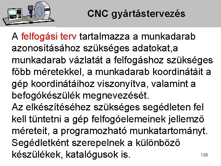 CNC gyártástervezés A felfogási terv tartalmazza a munkadarab azonosításához szükséges adatokat, a munkadarab vázlatát