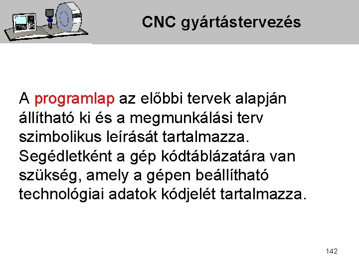 CNC gyártástervezés A programlap az előbbi tervek alapján állítható ki és a megmunkálási terv