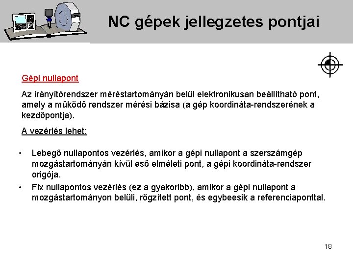 NC gépek jellegzetes pontjai Gépi nullapont Az irányítórendszer méréstartományán belül elektronikusan beállítható pont, amely