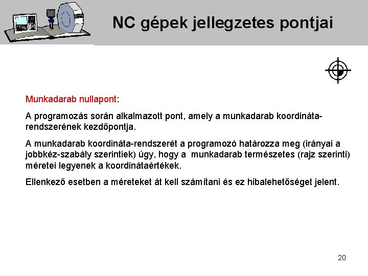 NC gépek jellegzetes pontjai Munkadarab nullapont: A programozás során alkalmazott pont, amely a munkadarab