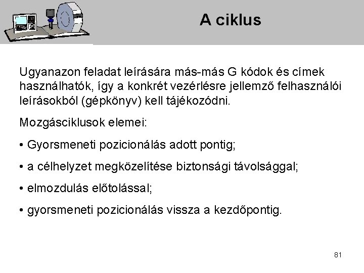 A ciklus Ugyanazon feladat leírására más-más G kódok és címek használhatók, így a konkrét