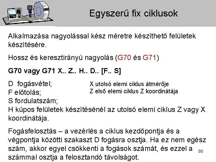 Egyszerű fix ciklusok Alkalmazása nagyolással kész méretre készíthető felületek készítésére. Hossz és keresztirányú nagyolás