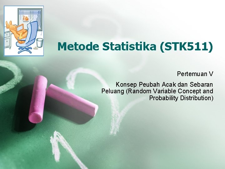 Metode Statistika (STK 511) Pertemuan V Konsep Peubah Acak dan Sebaran Peluang (Random Variable