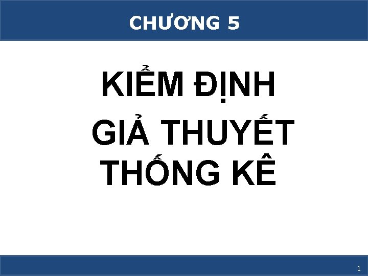 CHƯƠNG 5 KIỂM ĐỊNH GIẢ THUYẾT THỐNG KÊ Bài giảng Xác suất Thống kê