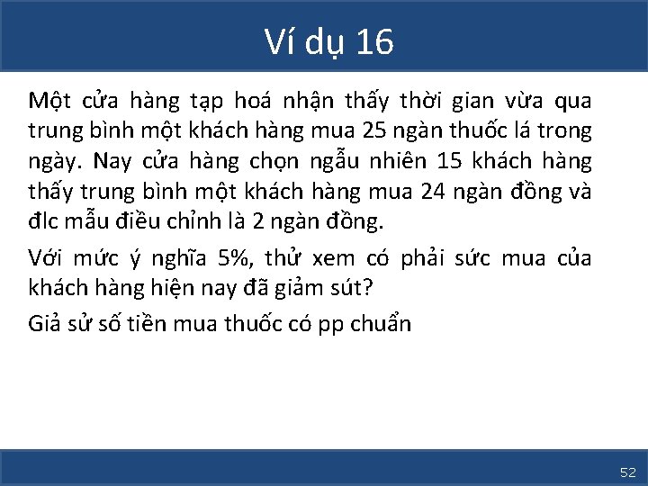 Ví dụ 16 Một cửa hàng tạp hoá nhận thấy thời gian vừa qua