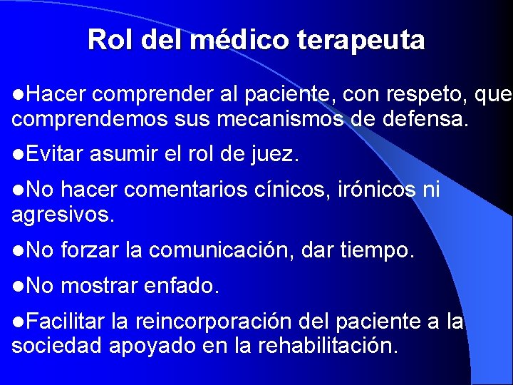 Rol del médico terapeuta l. Hacer comprender al paciente, con respeto, que comprendemos sus