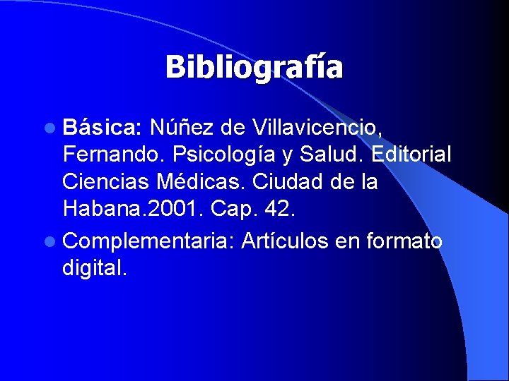 Bibliografía l Básica: Núñez de Villavicencio, Fernando. Psicología y Salud. Editorial Ciencias Médicas. Ciudad