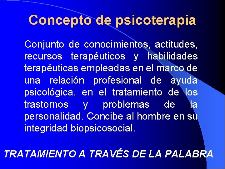 Concepto de psicoterapia Conjunto de conocimientos, actitudes, recursos terapéuticos y habilidades terapéuticas empleadas en