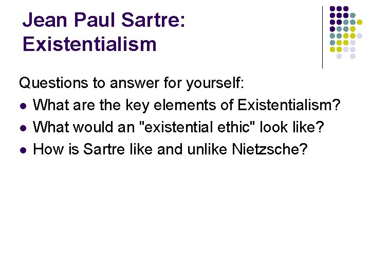 Jean Paul Sartre: Existentialism Questions to answer for yourself: l What are the key