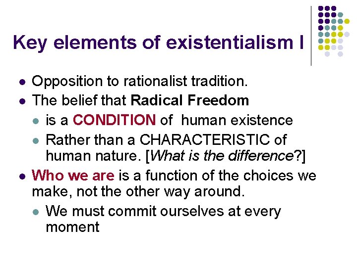 Key elements of existentialism I l l l Opposition to rationalist tradition. The belief