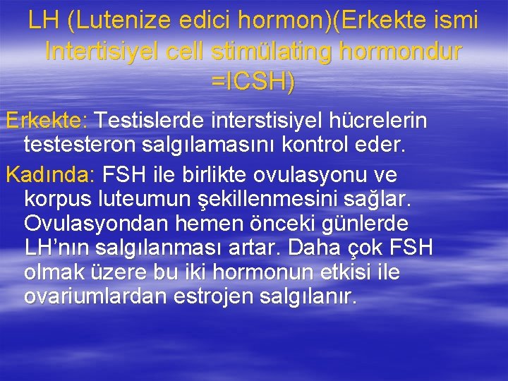 LH (Lutenize edici hormon)(Erkekte ismi Intertisiyel cell stimülating hormondur =ICSH) Erkekte: Testislerde interstisiyel hücrelerin