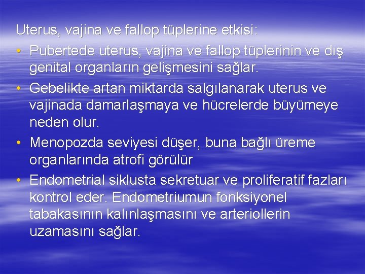 Uterus, vajina ve fallop tüplerine etkisi: • Pubertede uterus, vajina ve fallop tüplerinin ve