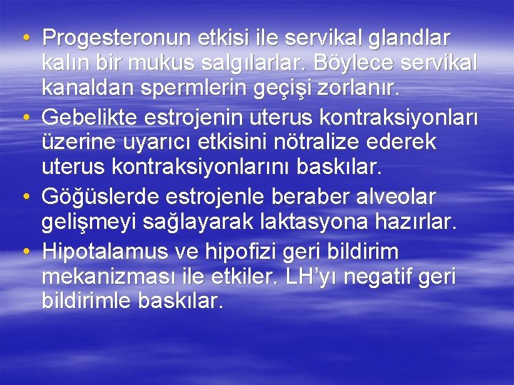  • Progesteronun etkisi ile servikal glandlar kalın bir mukus salgılarlar. Böylece servikal kanaldan