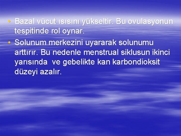  • Bazal vücut ısısını yükseltir. Bu ovulasyonun tespitinde rol oynar. • Solunum merkezini