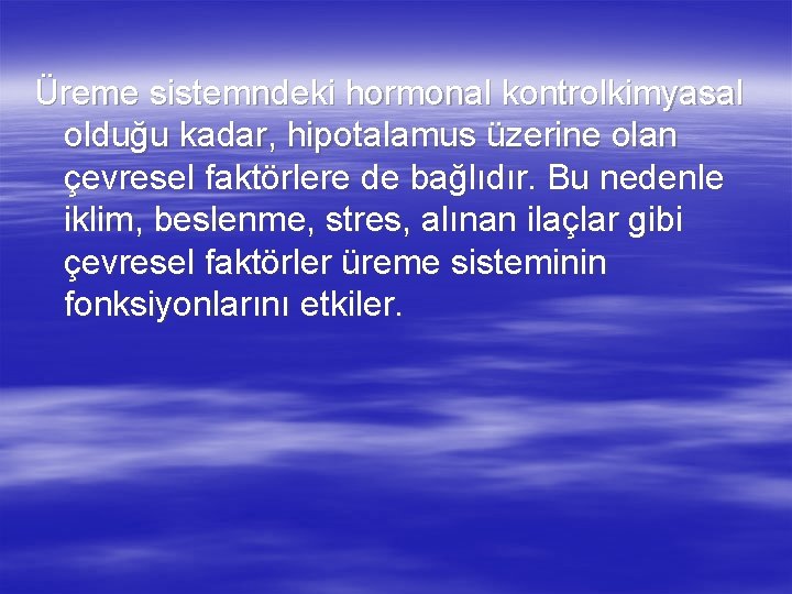 Üreme sistemndeki hormonal kontrolkimyasal olduğu kadar, hipotalamus üzerine olan çevresel faktörlere de bağlıdır. Bu