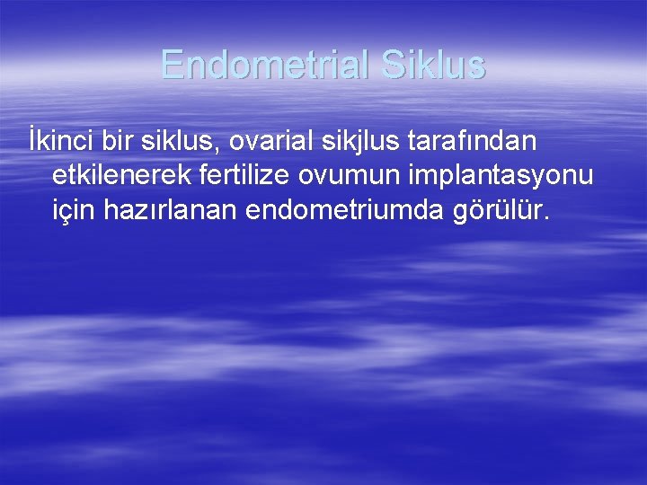 Endometrial Siklus İkinci bir siklus, ovarial sikjlus tarafından etkilenerek fertilize ovumun implantasyonu için hazırlanan