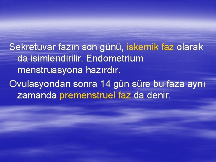 Sekretuvar fazın son günü, iskemik faz olarak da isimlendirilir. Endometrium menstruasyona hazırdır. Ovulasyondan sonra