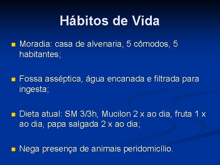 Hábitos de Vida Moradia: casa de alvenaria, 5 cômodos, 5 habitantes; Fossa asséptica, água Hábitos de Vida Moradia: casa de alvenaria, 5 cômodos, 5 habitantes; Fossa asséptica, água