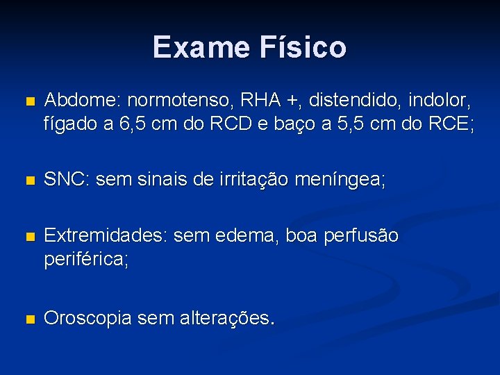 Exame Físico Abdome: normotenso, RHA +, distendido, indolor, fígado a 6, 5 cm do Exame Físico Abdome: normotenso, RHA +, distendido, indolor, fígado a 6, 5 cm do