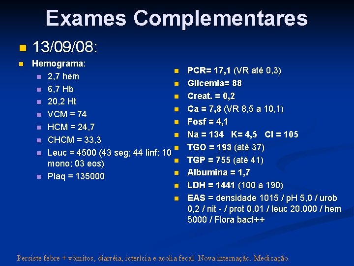 Exames Complementares 13/09/08: Hemograma: 2, 7 hem 6, 7 Hb 20, 2 Ht VCM Exames Complementares 13/09/08: Hemograma: 2, 7 hem 6, 7 Hb 20, 2 Ht VCM