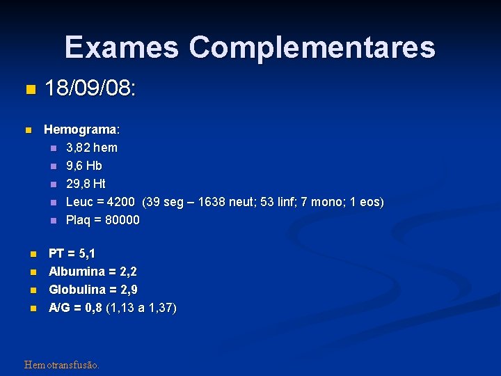 Exames Complementares 18/09/08: Hemograma: 3, 82 hem 9, 6 Hb 29, 8 Ht Leuc Exames Complementares 18/09/08: Hemograma: 3, 82 hem 9, 6 Hb 29, 8 Ht Leuc