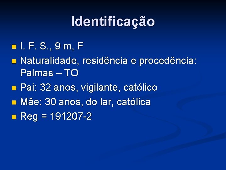 Identificação I. F. S. , 9 m, F Naturalidade, residência e procedência: Palmas – Identificação I. F. S. , 9 m, F Naturalidade, residência e procedência: Palmas –