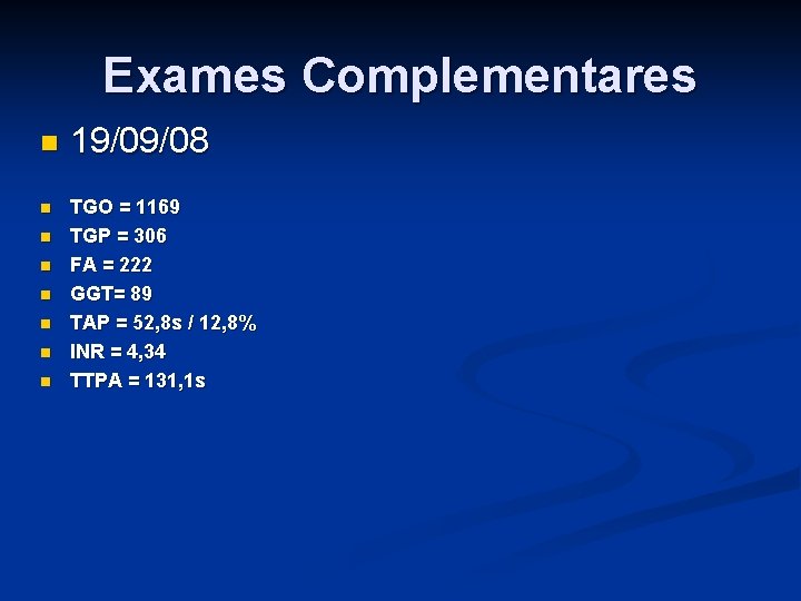 Exames Complementares 19/09/08 TGO = 1169 TGP = 306 FA = 222 GGT= 89 Exames Complementares 19/09/08 TGO = 1169 TGP = 306 FA = 222 GGT= 89