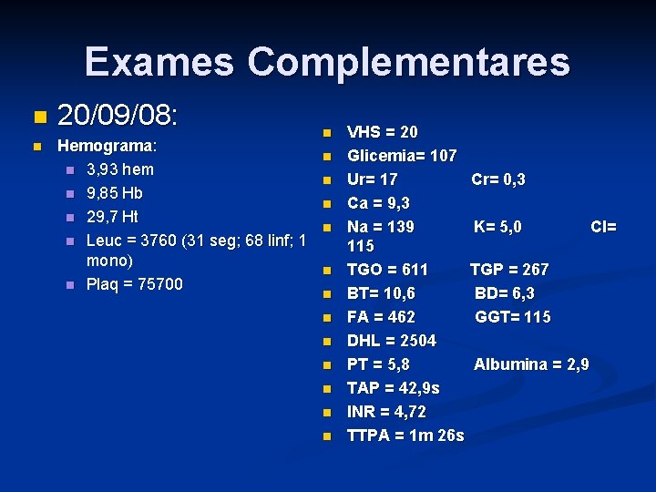 Exames Complementares 20/09/08: Hemograma: 3, 93 hem 9, 85 Hb 29, 7 Ht Leuc Exames Complementares 20/09/08: Hemograma: 3, 93 hem 9, 85 Hb 29, 7 Ht Leuc