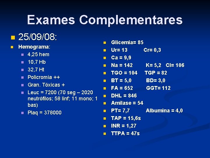 Exames Complementares 25/09/08: Hemograma: 4, 25 hem 10, 7 Hb 32, 7 Ht Policromia Exames Complementares 25/09/08: Hemograma: 4, 25 hem 10, 7 Hb 32, 7 Ht Policromia