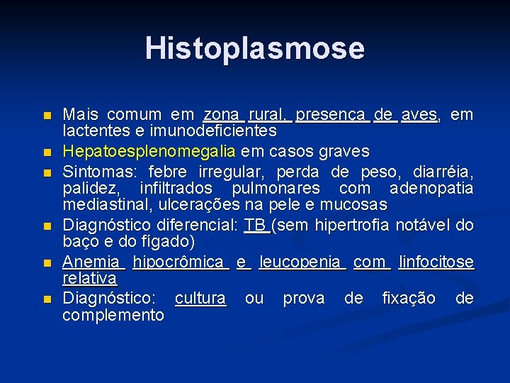 Histoplasmose Mais comum em zona rural, presença de aves, em lactentes e imunodeficientes Hepatoesplenomegalia Histoplasmose Mais comum em zona rural, presença de aves, em lactentes e imunodeficientes Hepatoesplenomegalia