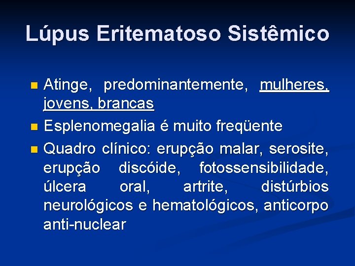 Lúpus Eritematoso Sistêmico Atinge, predominantemente, mulheres, jovens, brancas Esplenomegalia é muito freqüente Quadro clínico: Lúpus Eritematoso Sistêmico Atinge, predominantemente, mulheres, jovens, brancas Esplenomegalia é muito freqüente Quadro clínico: