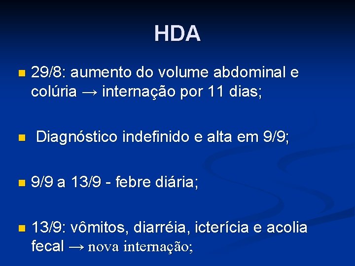 HDA 29/8: aumento do volume abdominal e colúria → internação por 11 dias; Diagnóstico HDA 29/8: aumento do volume abdominal e colúria → internação por 11 dias; Diagnóstico