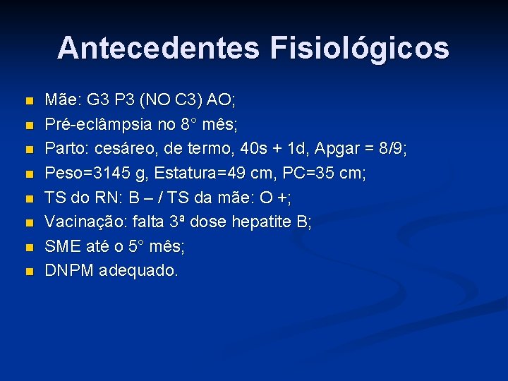 Antecedentes Fisiológicos Mãe: G 3 P 3 (NO C 3) AO; Pré-eclâmpsia no 8° Antecedentes Fisiológicos Mãe: G 3 P 3 (NO C 3) AO; Pré-eclâmpsia no 8°