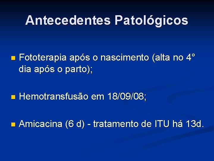 Antecedentes Patológicos Fototerapia após o nascimento (alta no 4° dia após o parto); Hemotransfusão Antecedentes Patológicos Fototerapia após o nascimento (alta no 4° dia após o parto); Hemotransfusão