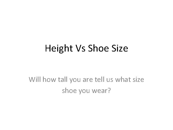 Height Vs Shoe Size Will how tall you are tell us what size shoe