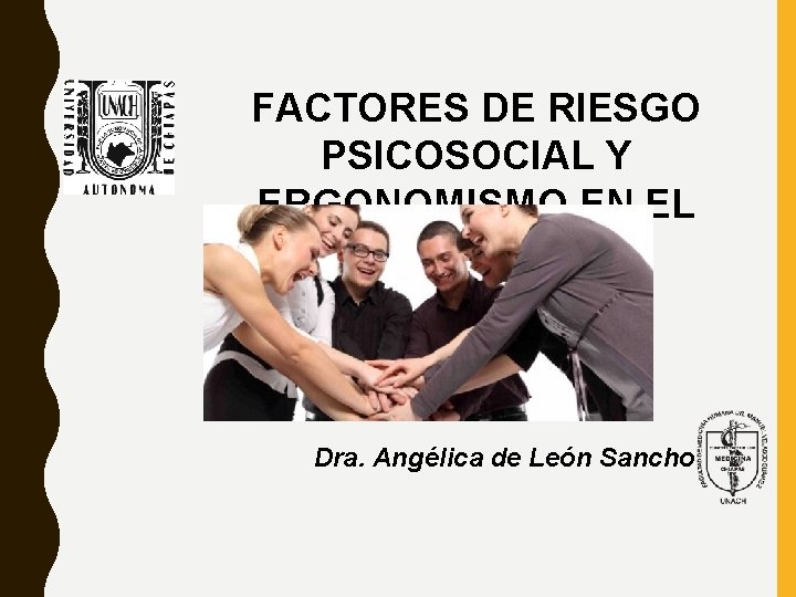 FACTORES DE RIESGO PSICOSOCIAL Y ERGONOMISMO EN EL TRABAJO. Dra. Angélica de León Sancho FACTORES DE RIESGO PSICOSOCIAL Y ERGONOMISMO EN EL TRABAJO. Dra. Angélica de León Sancho