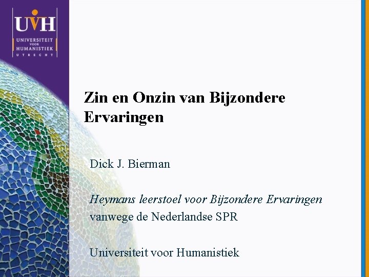 Zin en Onzin van Bijzondere Ervaringen Dick J. Bierman Heymans leerstoel voor Bijzondere Ervaringen
