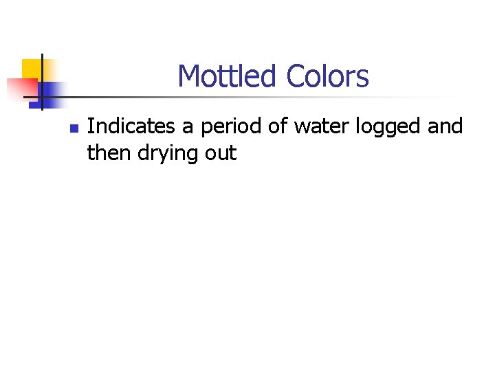 Mottled Colors n Indicates a period of water logged and then drying out 