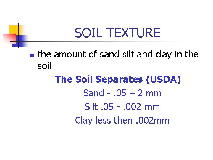 SOIL TEXTURE n the amount of sand silt and clay in the soil The