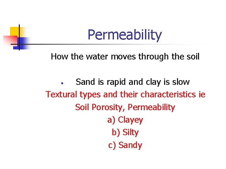 Permeability How the water moves through the soil Sand is rapid and clay is