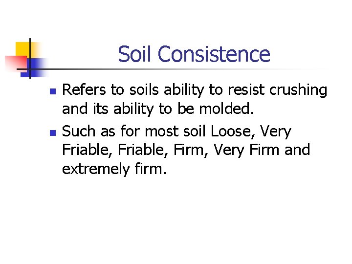 Soil Consistence n n Refers to soils ability to resist crushing and its ability